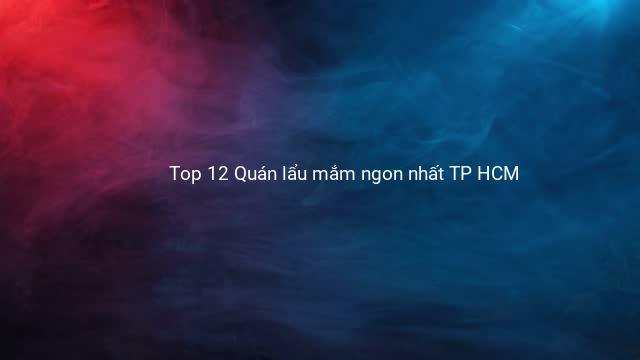 Top 12 Quán lẩu mắm ngon nhất TP HCM